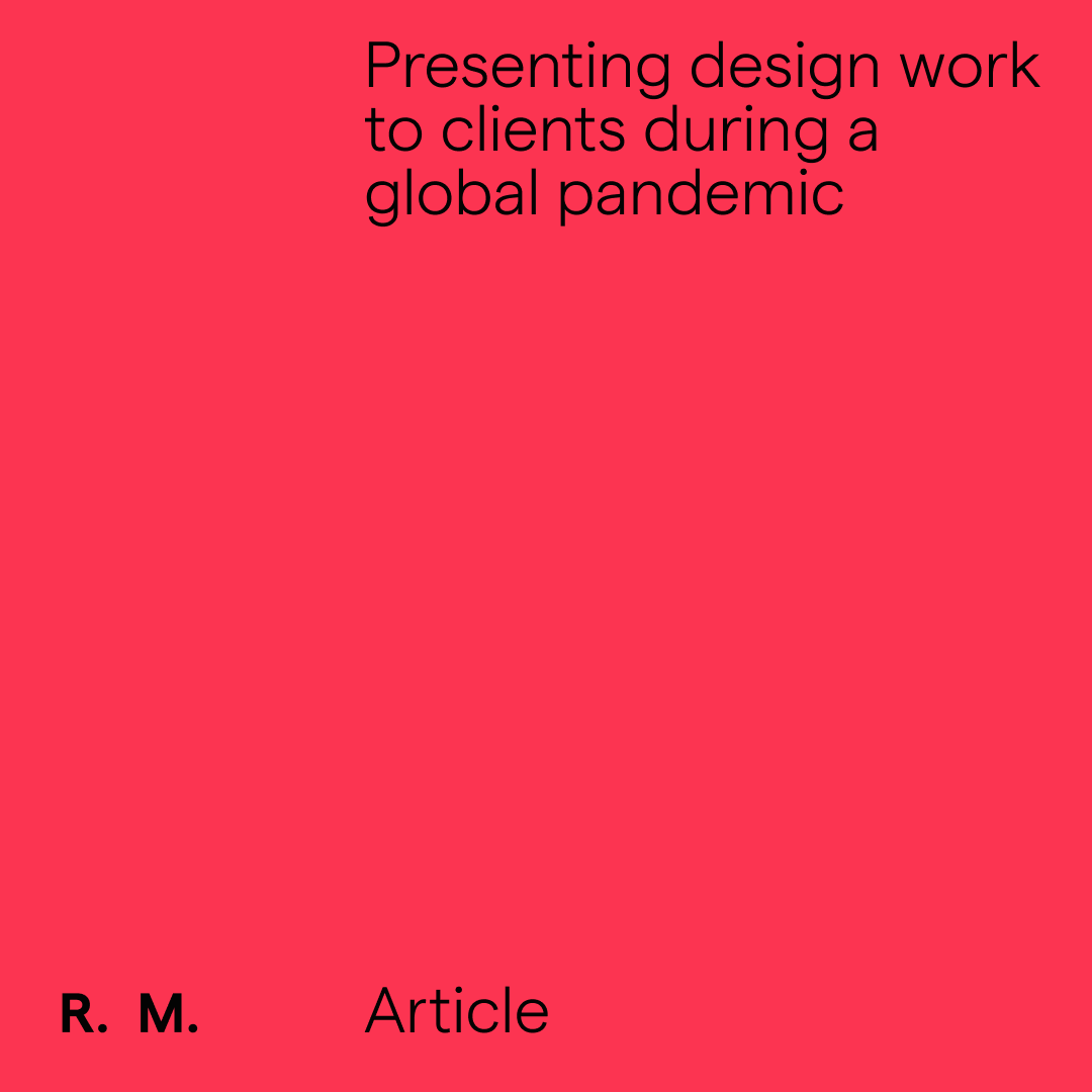 Presenting design work to clients during a global pandemic.